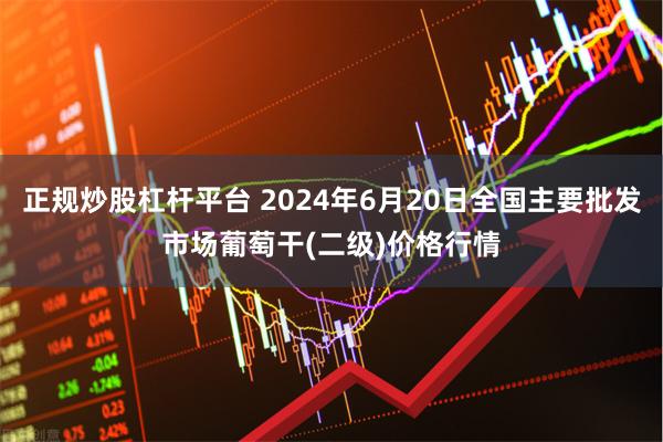 正规炒股杠杆平台 2024年6月20日全国主要批发市场葡萄干(二级)价格行情