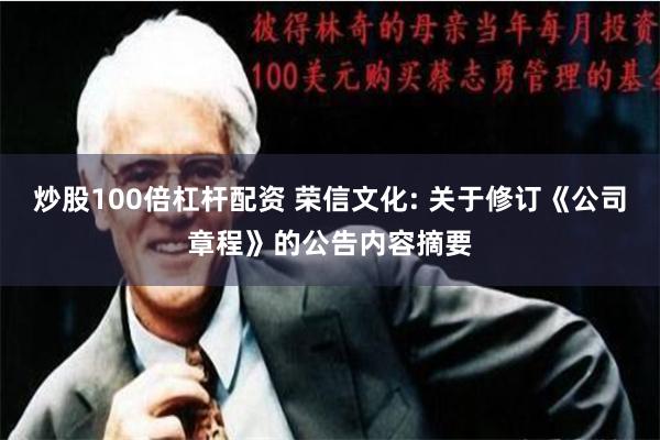 炒股100倍杠杆配资 荣信文化: 关于修订《公司章程》的