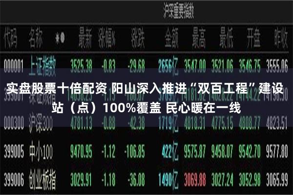 实盘股票十倍配资 阳山深入推进“双百工程”建设 站（点）100%覆盖 民心暖在一线