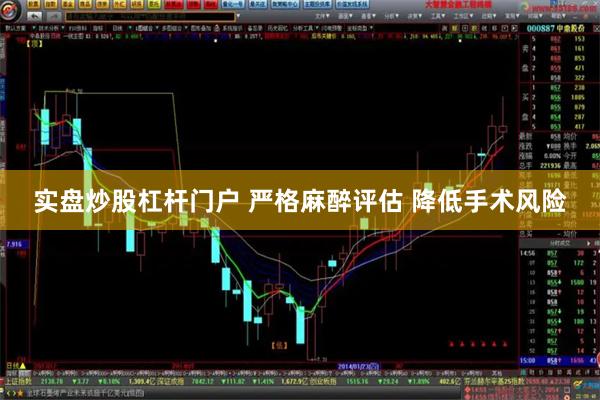 实盘炒股杠杆门户 严格麻醉评估 降低手术风险