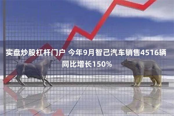 实盘炒股杠杆门户 今年9月智己汽车销售4516辆 同比增长1